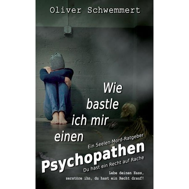 Wie bastle ich mir einen Psychopathen : Du hast ein Recht auf Rache ...