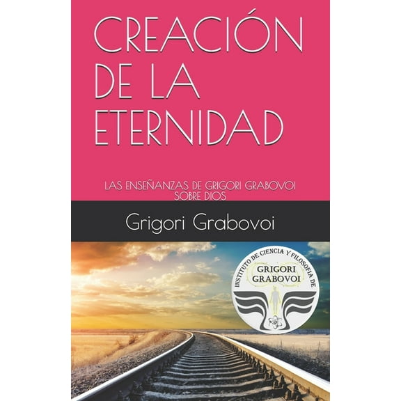 Las EnseÃ±anzas de Grigori Grabovoi Sobre Dios: CreaciÃ³n de la Eternidad, (Paperback)