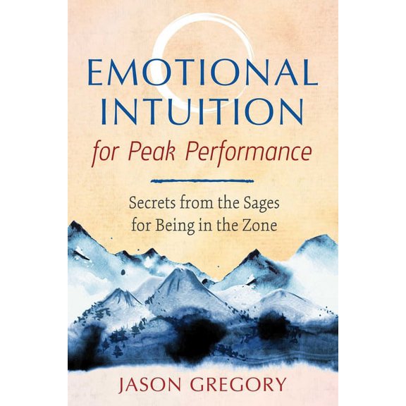 Emotional Intuition for Peak Performance: Secrets from the Sages for Being in the Zone, (Paperback)