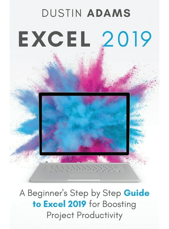 Excel 2019: Excel 2019 : A Beginner's Step by Step Guide to Excel 2019 for Boosting Project Productivity (Series #1) (Paperback)