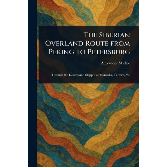 The Siberian Overland Route From Peking to Petersburg, (Paperback)