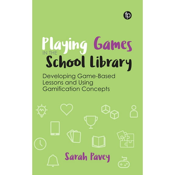 Playing Games in the School Library: Developing Game-Based Lessons and Using Gamification Concepts, (Paperback)