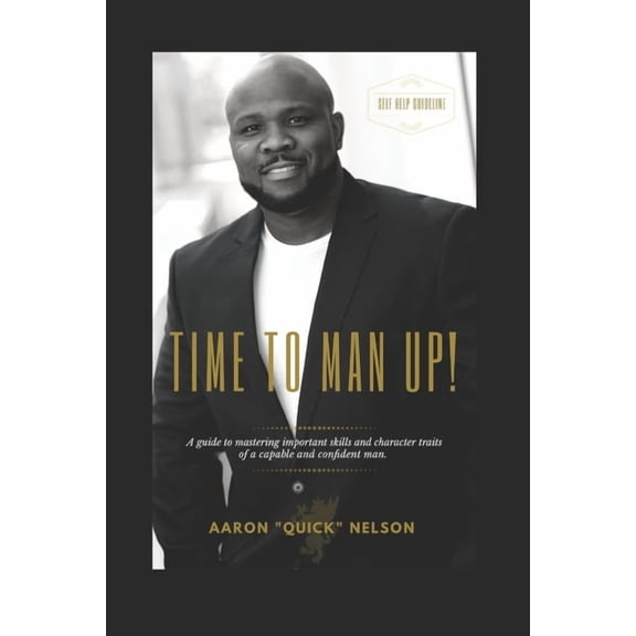 Time to Man Up!: A Guide to Mastering Important Skills and Character Traits of a Capable and Confident Man., (Paperback)