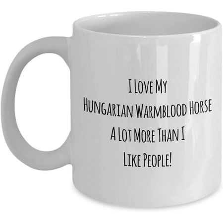 

I Love My Hungarian Warmblood Horse A Lot More Than I Like People! 11oz Coffee Mug