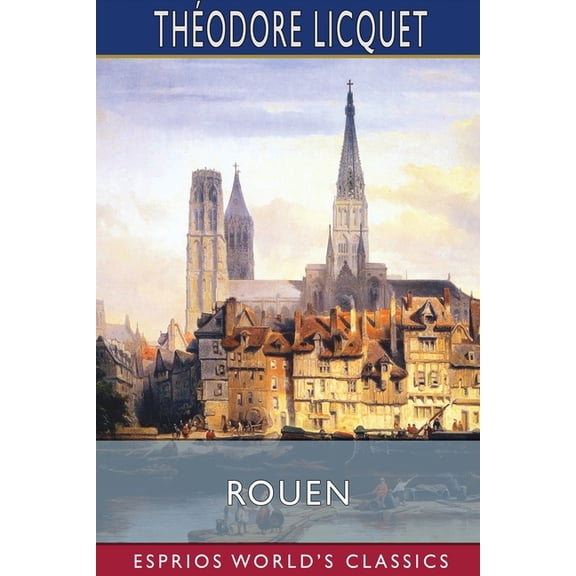 Rouen (Esprios Classics): Its History and Monuments, (Paperback)