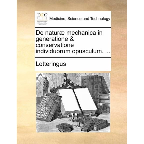 de Naturæ Mechanica in Generatione & Conservatione Individuorum Opusculum. ... (Paperback)