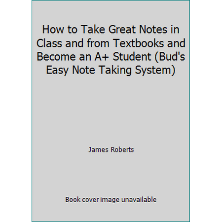How to Take Great Notes in Class and from Textbooks and Become an A+ Student (Bud's Easy Note Taking System), Used [Paperback]