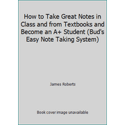 How to Take Great Notes in Class and from Textbooks and Become an A+ Student (Bud's Easy Note Taking System), Used [Paperback]