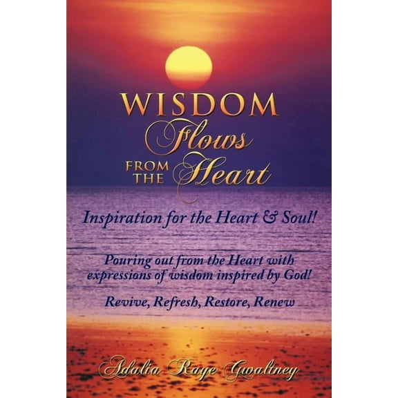 Wisdom Flows from the Heart: Inspiration for the Heart & Soul! (Paperback)
