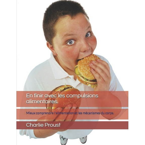 En finir avec les compulsions alimentaires.: Mieux comprendre l'alimentation et les mécanismes du corps. (Paperback)