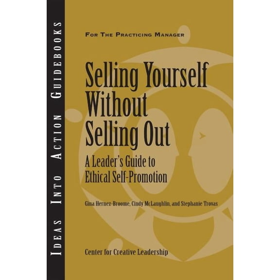 Ideas Into Action Guidebooks Selling Yourself Without Selling Out: A Leader's Guide to Ethical Self-Promotion, (Paperback)