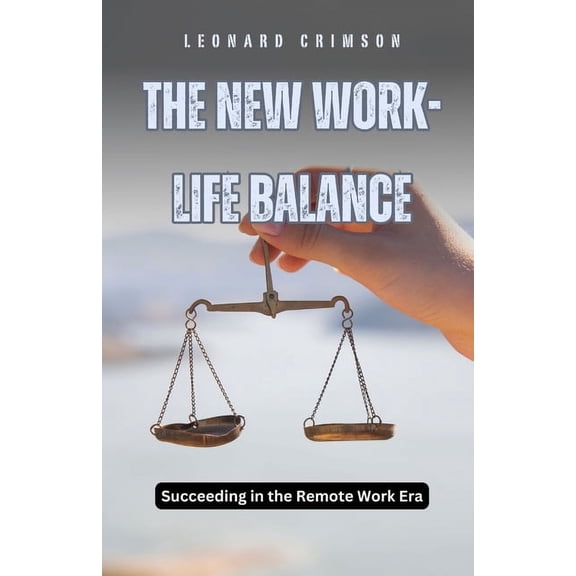 The New Work-Life Balance: Succeeding in the Remote Work Era, (Paperback)
