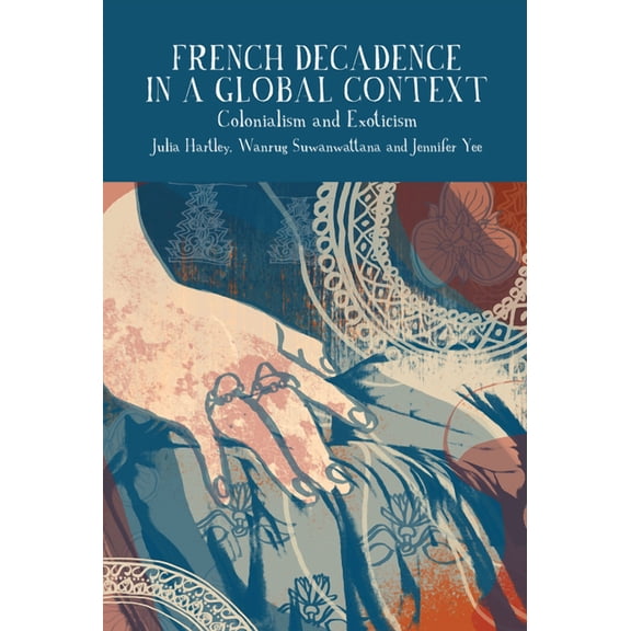 Francophone Postcolonial Studies French Decadence in a Global Context: Colonialism and Exoticism, Book 13, (Paperback)