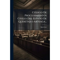 CÃ3digo De Procedimientos Civiles Del Estado De QuerÃ(c)taro Arteaga..., (Paperback)