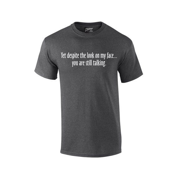 Yet Despite The Look on My Face You're Still Talking Funny Sarcastic Novelty Humorous Pun Oneliner Tee-hthgray-XXXL