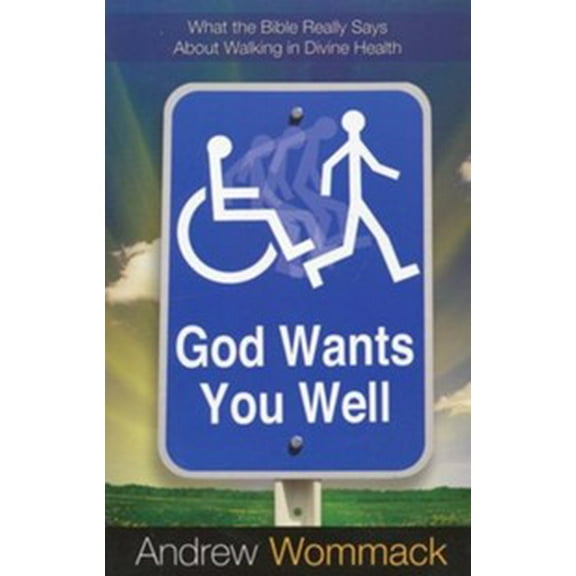 God Wants You Well: What the Bible Really Says about Walking in Divine Health
