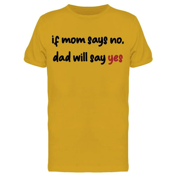 Smartprints - If Mom Says No, Dad Will Say Yes Men's T-shirt - Walmart ...