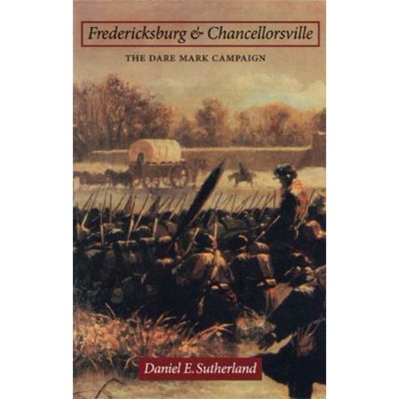 Pre-Owned Fredericksburg and Chancellorsville: The Dare Mark Campaign (Paperback) 0803232829 9780803232822