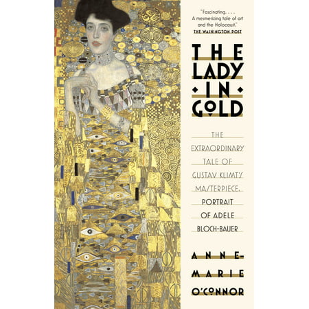 The Lady in Gold The Extraordinary Tale of Gustav Klimts Masterpiece Portrait of Adele BlochBauer