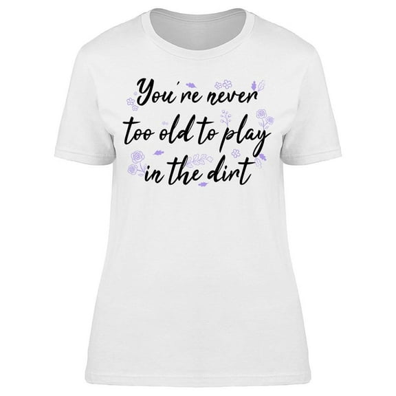Too Old To Play In The Dirt Women's T-shirt