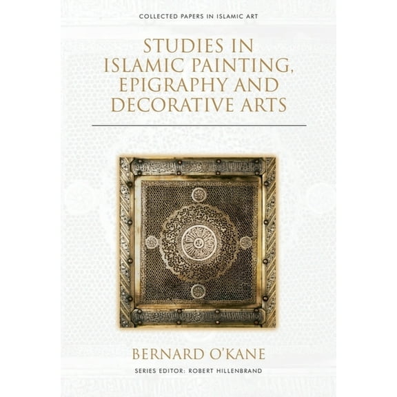 Collected Papers in Islamic Art Studies in Islamic Painting, Epigraphy and Decorative Arts, (Hardcover)