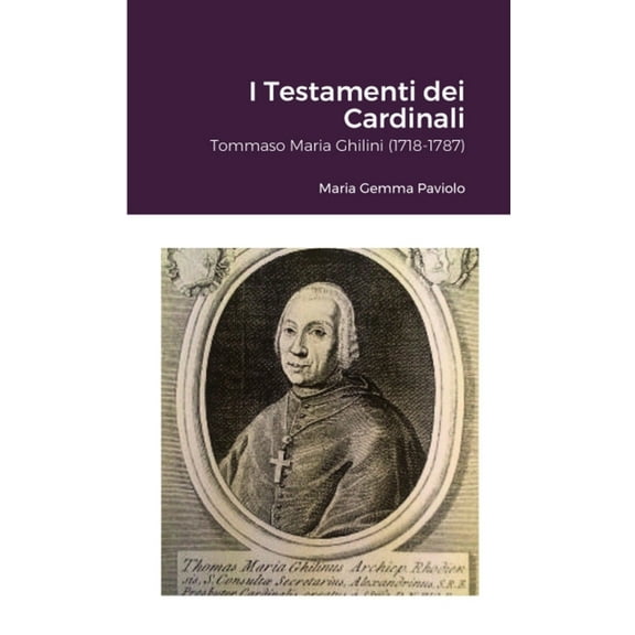 I Testamenti dei Cardinali: Tommaso Maria Ghilini (1718-1787), (Paperback)