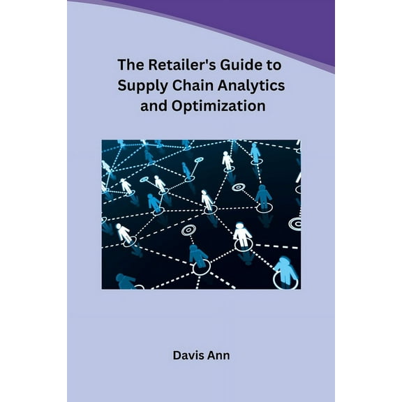 The Retailer's Guide to Supply Chain Analytics and Optimization, (Paperback)