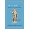 How to Give: An Ancient Guide to Giving and Receiving [Hardcover - Used]