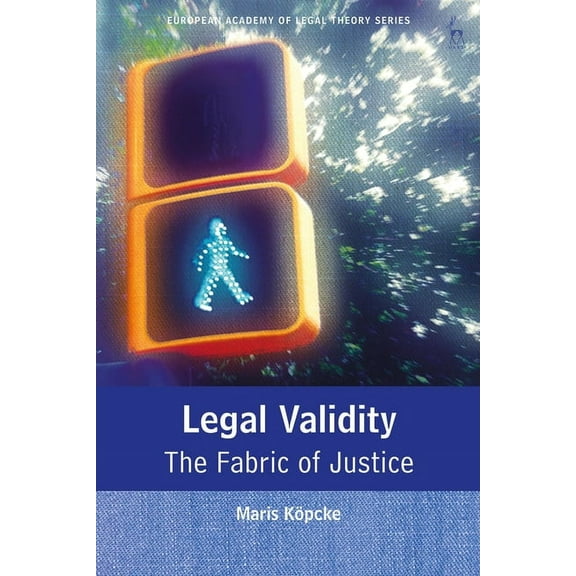 European Academy of Legal Theory Legal Validity: The Fabric of Justice, (Hardcover)