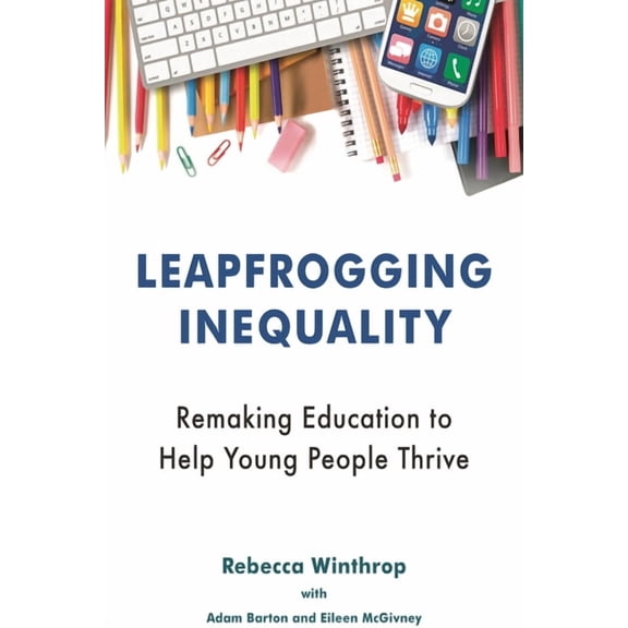 Leapfrogging Inequality: Remaking Education to Help Young People Thrive, (Paperback)