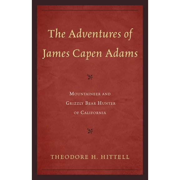 The Adventures of James Capen Adams: Mountaineer and Grizzly Bear Hunter of California, (Paperback)