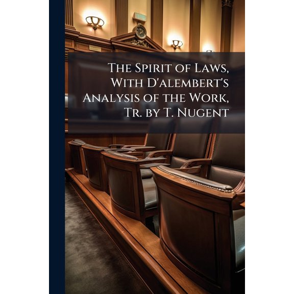 The Spirit of Laws, With D'alembert's Analysis of the Work, Tr. by T. Nugent, (Paperback)