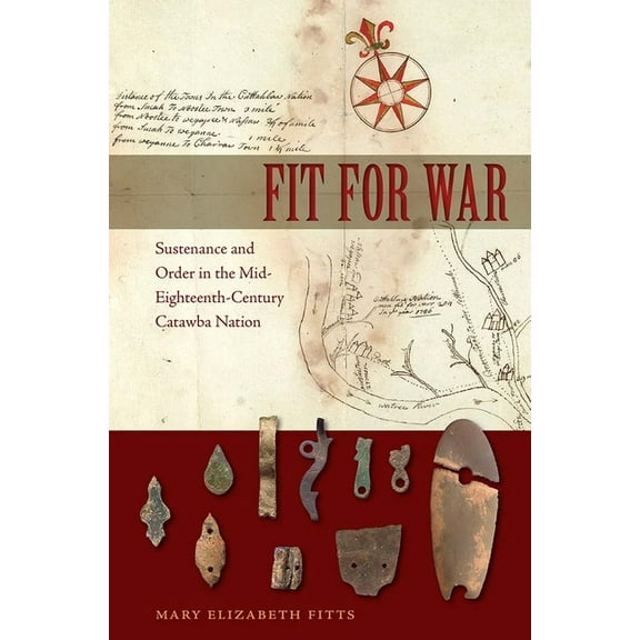 Florida Museum of Natural History: Riple Fit for War: Sustenance and Order in the Mid-Eighteenth-Century Catawba Nation, (Hardcover)