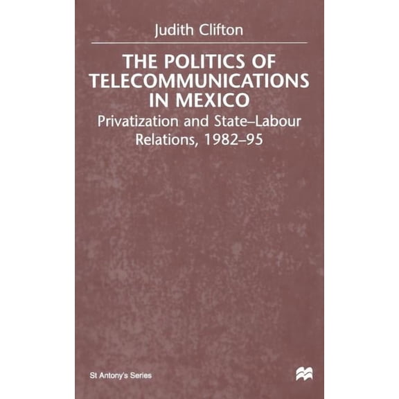 St Antony's The Politics of Telecommunications in Mexico: The Case of the Telecommunications Sector, (Paperback)