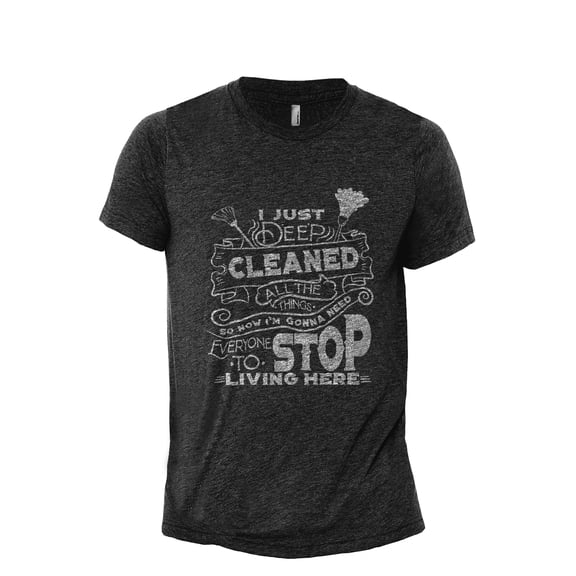 I Just Deep Cleaned All The Things So Now I'm Gonna Need Everyone To Stop Living Here Men's Modern Fit Fun Casual T-Shirt Printed Graphic Tee Charcoal Gray Medium