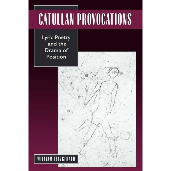 Classics and Contemporary Thought Catullan Provocations: Lyric Poetry and the Drama of Position Volume 1, Book 1, (Paperback)