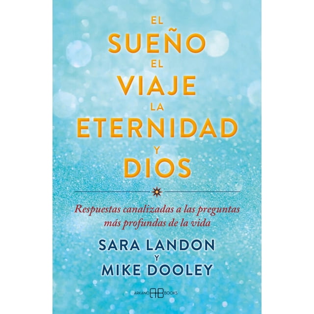 Libro El Sueño, El Viaje, La Eternidad Y Dios Tapa Blanda, Autor Sara Landon, Editorial Arkano Books