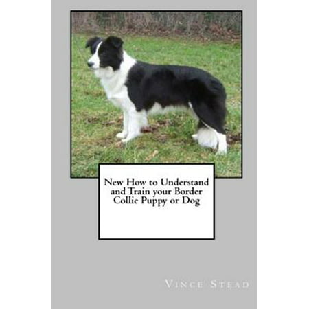 New How to Understand and Train Your Border Collie Puppy or (The Best Way To House Train Your Puppy)