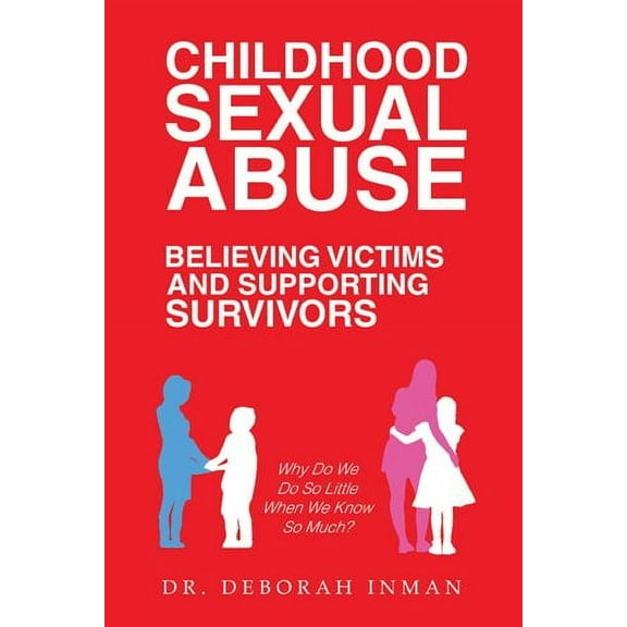 Childhood Sexual Abuse Believing Victims and Supporting Survivors: Why Do We Do so Little When We Know so Much? (Hardcover)