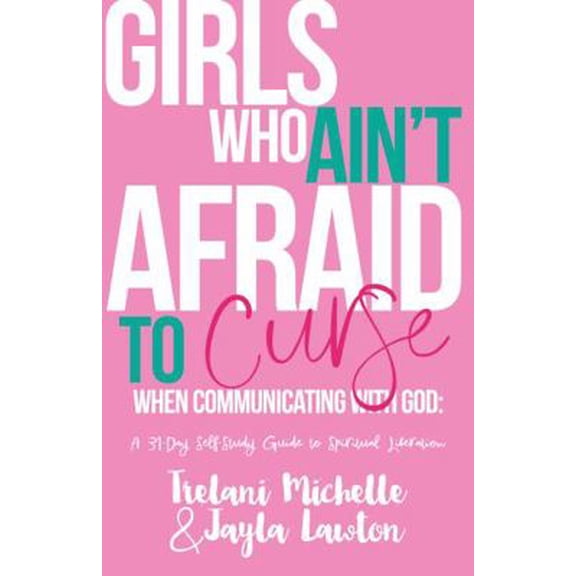 Pre-Owned Girls Who Ain't Afraid to Curse When Communicating with God: A 31-Day Self-Study Guide to Spiritual Liberation (Paperback) 0988625180 9780988625181