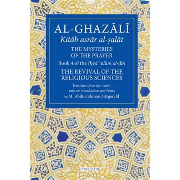 Pre-Owned The Fons Vitae Al-Ghazali Series: The Mysteries of the Prayer and Its Important Elements : Book 4 of Ihya' 'ulum al-din, The Revival of the Religious Sciences (Paperback)