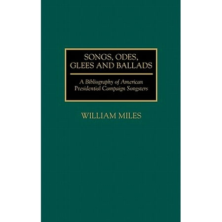 Songs, Odes, Glees, and Ballads : A Bibliography of American Presidential Campaign