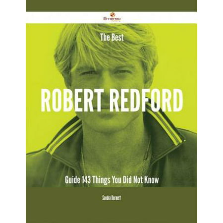 The Best Robert Redford Guide - 143 Things You Did Not Know - (Best Of Robert Redford)