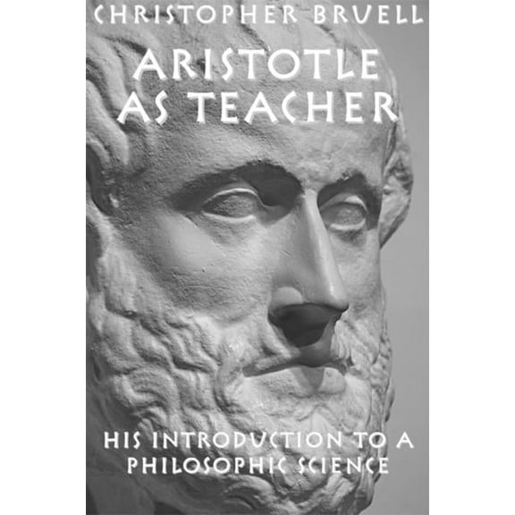 Aristotle as Teacher : His Introduction to a Philosophic Science (Hardcover)