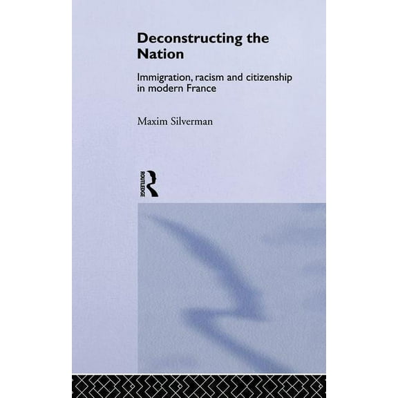 Critical Studies in Racism and Migration Deconstructing the Nation: Immigration, Racism and Citizenship in Modern France, (Paperback)
