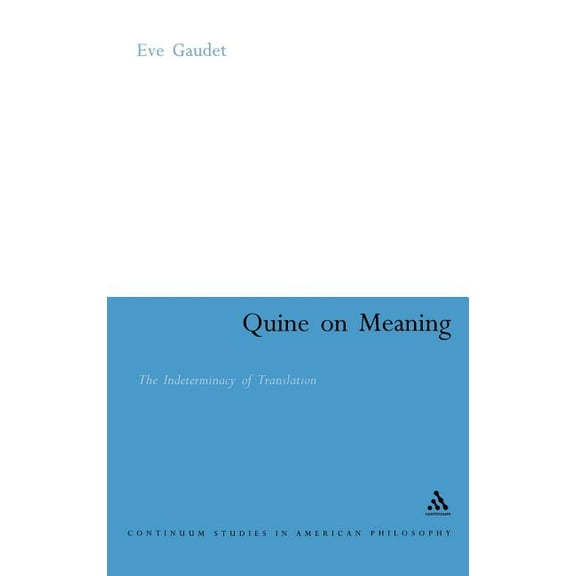 Continuum Studies in American Philosophy Quine on Meaning: The Indeterminacy of Translation, Book 6, (Hardcover)