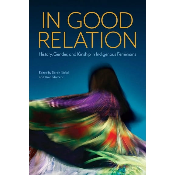 In Good Relation: History, Gender, and Kinship in Indigenous Feminisms, (Hardcover)