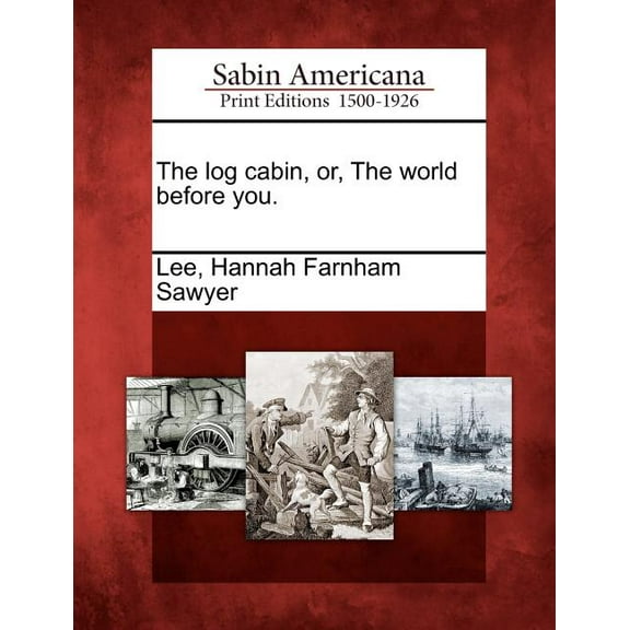 The Log Cabin, Or, the World Before You. (Paperback)
