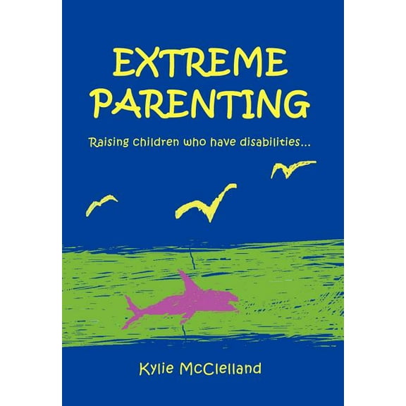 Extreme Parenting : Raising Children Who Have Disabilities