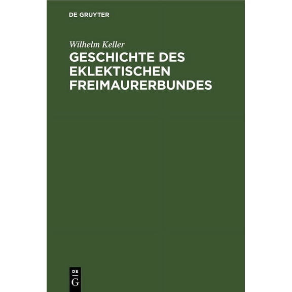 Geschichte Des Eklektischen Freimaurerbundes: Mit Einer Einleitung in Die Allgemeingeschichte Der Freimaurerei (Hardcover)